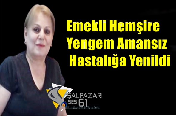 Emekli Hemşire Yengem Amansız Hastalığa Yenildi
