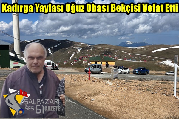 Kadırga Yaylası Oğuz Obası Bekçisi Vefat Etti
