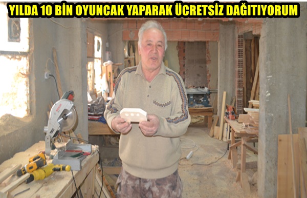 YILDA 10 BİN OYUNCAK YAPARAK ÜCRETSİZ DAĞITIYORUM