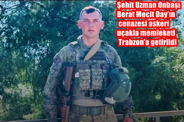    Şehit Uzman Onbaşı Berat Mecit Day’ın cenazesi askeri uçakla memleketi Trabzon’a getirildi