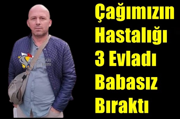 Çağımızın Hastalığı 3 Evladı  Babasız Bıraktı