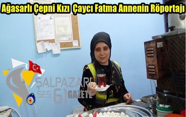 Ağasarlı Çepni Kızı  Çaycı Fatma Annenin Röportajı