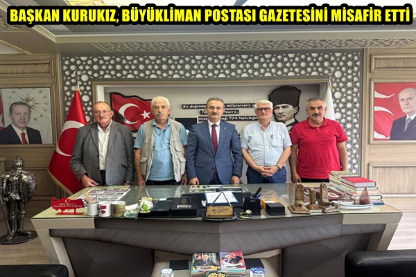 BAŞKAN KURUKIZ, BÜYÜKLİMAN POSTASI GAZETESİNİ MİSAFİR ETTİ