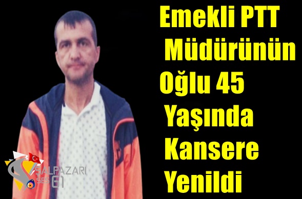 Emekli PTT Müdürünün Oğlu 45 Yaşında Kansere Yenildi