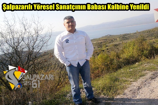 Şalpazarılı Yöresel Sanatçının Babası Kalbine Yenildi