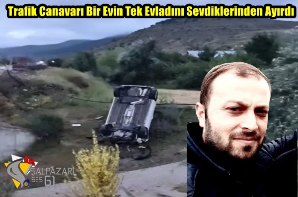 Trafik Canavarı Bir Evin Tek Evladını Sevdiklerinden Ayırdı