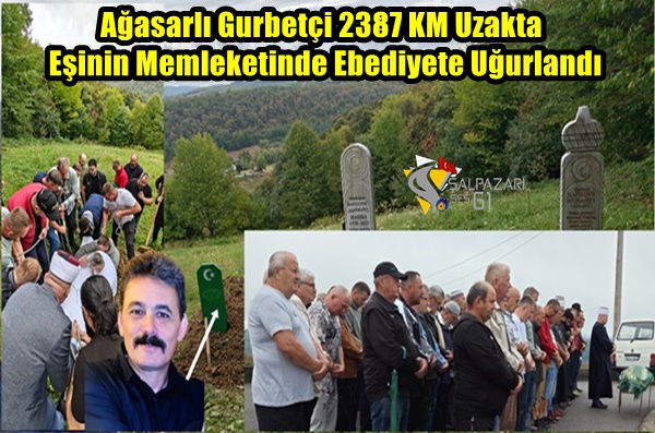 Ağasarlı Gurbetçi 2387 KM Uzakta Eşinin Memleketinde Ebediyete Uğurlandı