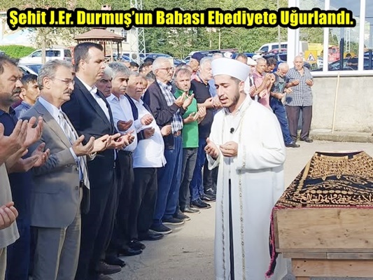 Şehit J.Er. Durmuş’un Babası Ebediyete Uğurlandı