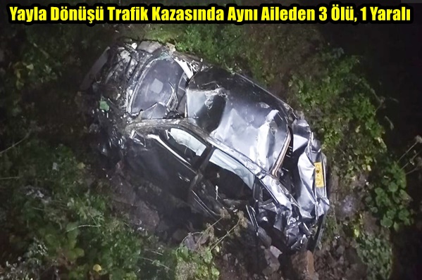 Yayla Dönüşü Trafik Kazasında Aynı Aileden 3 Ölü, 1 Yaralı