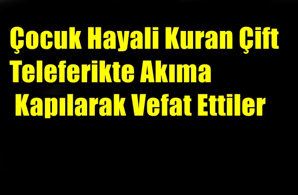 Çocuk Hayali Kuran Çift Teleferikte Akıma Kapılarak Vefat Ettiler
