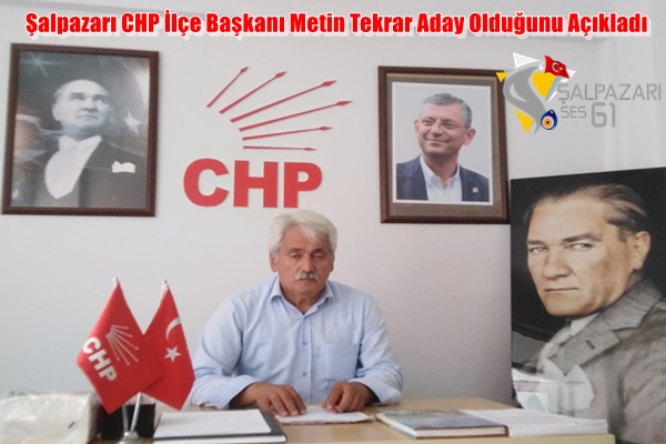 Şalpazarı CHP İlçe Başkanı Metin Tekrar Aday Olduğunu Açıkladı
