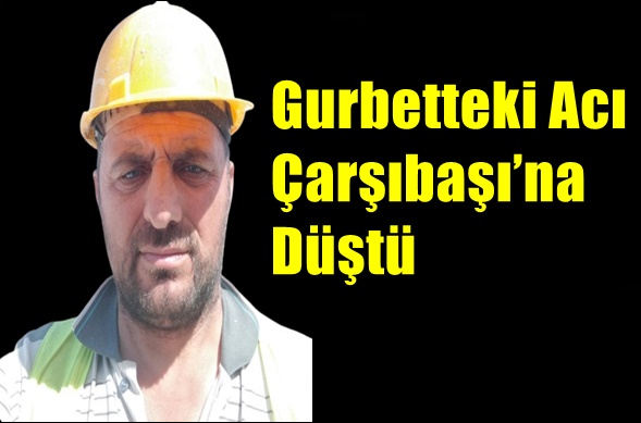 Gurbetteki Acı Çarşıbaşı’na Düştü