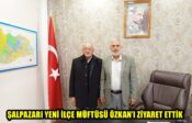 ŞALPAZARI YENİ İLÇE MÜFTÜSÜ ÖZKAN’I ZİYARET ETTİK