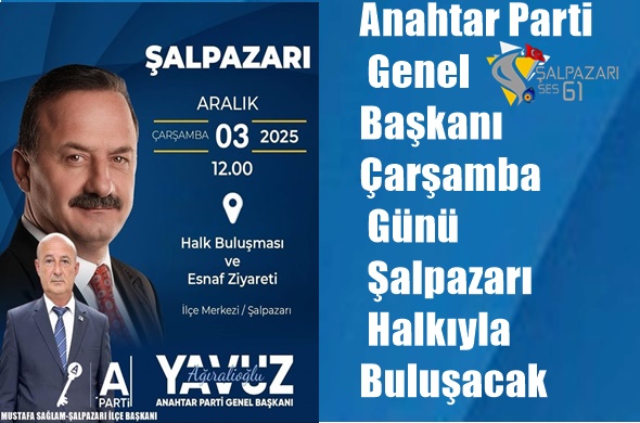 Anahtar Parti Genel Başkanı Çarşamba Günü Şalpazarı Halkıyla Buluşacak