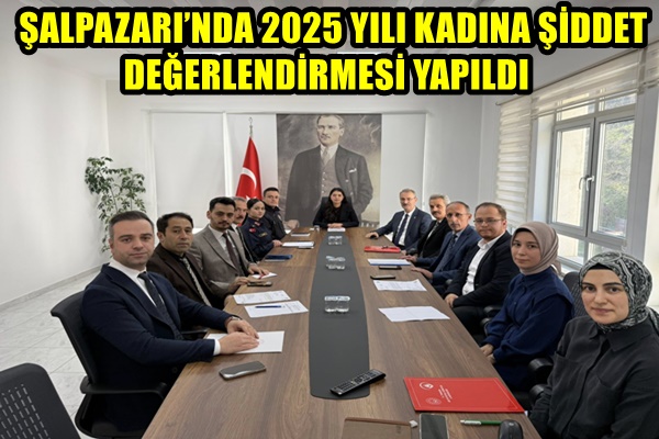 ŞALPAZARI’NDA 2025 YILI KADINA ŞİDDET DEĞERLENDİRMESİ YAPILDI