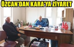 ÖZCAN’DAN KARA’YA ZİYARET