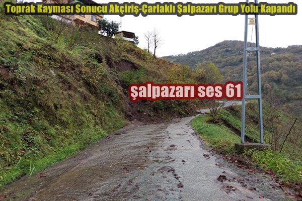 Toprak Kayması Sonucu Akçiriş-Çarlaklı Şalpazarı Grup Yolu Kapandı
