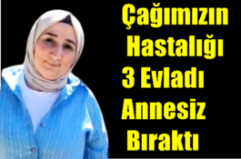 Çağımızın Hastalığı 3 Evladı Annesiz Bıraktı