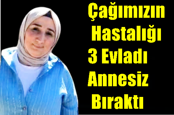 Çağımızın Hastalığı 3 Evladı Annesiz Bıraktı