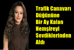 Trafik Canavarı Düğününe Bir Ay Kalan Hemşireyi Sevdiklerinden Aldı