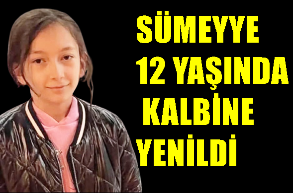 SÜMEYYE 12 YAŞINDA KALBİNE YENİLDİ