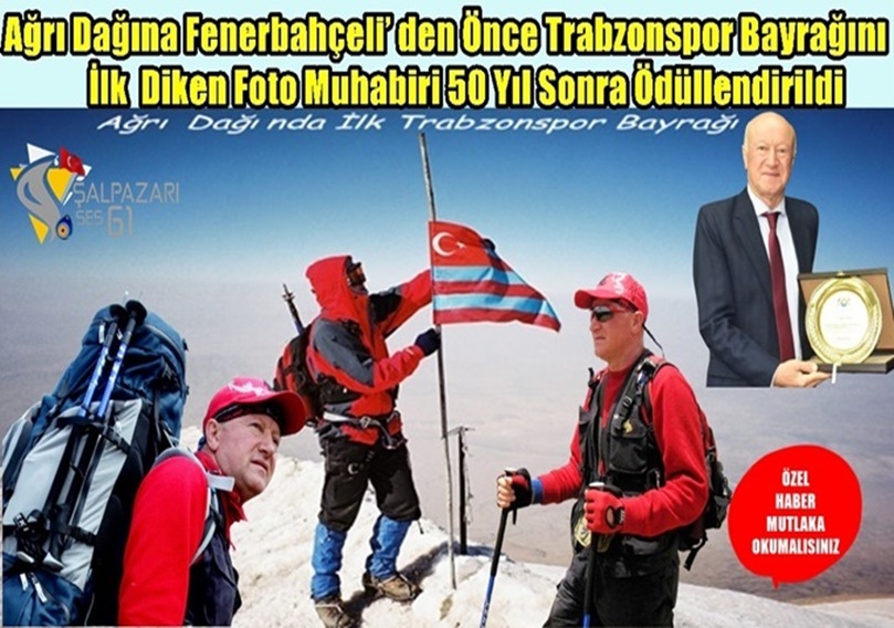 Ağrı Dağına Fenerbahçeli’ den Önce Trabzonspor Bayrağını İlk Diken Foto Muhabiri 50 Yıl Sonra Ödüllendirildi
