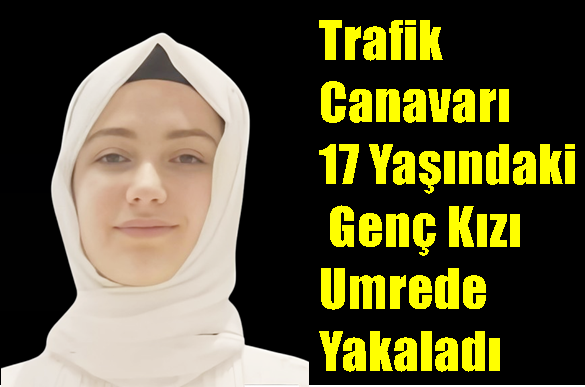 Trafik Canavarı 17 Yaşındaki Genç Kızı Umrede Yakaladı