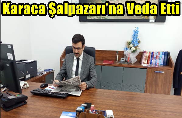 Karaca Şalpazarı’na Veda Etti