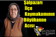Şalpazarı İlçe Kaymakamının Büyükanne Acısı