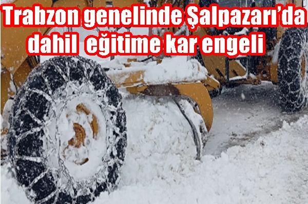 Trabzon genelinde Şalpazarı’da dahil  eğitime kar engeli  