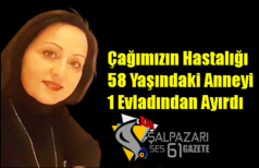 Çağımızın Hastalığı 58 Yaşındaki Anneyi 1 Evladından Ayırdı