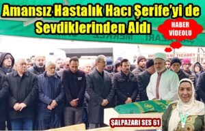 Amansız Hastalık Hacı Şerife’yi de Sevdiklerinden Aldı