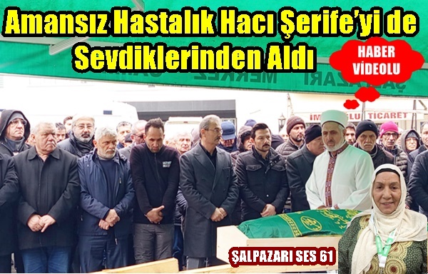 Amansız Hastalık Hacı Şerife’yi de Sevdiklerinden Aldı