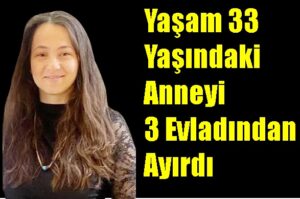 Yaşam 33 Yaşındaki Anneyi 3 Evladından Ayırdı
