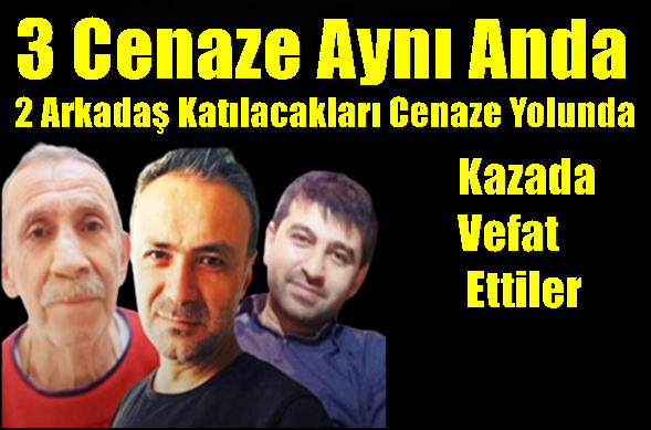 3 Cenaze Aynı Anda, 2 Arkadaş Katılacakları Cenaze Yolunda Kazada Vefat Ettiler