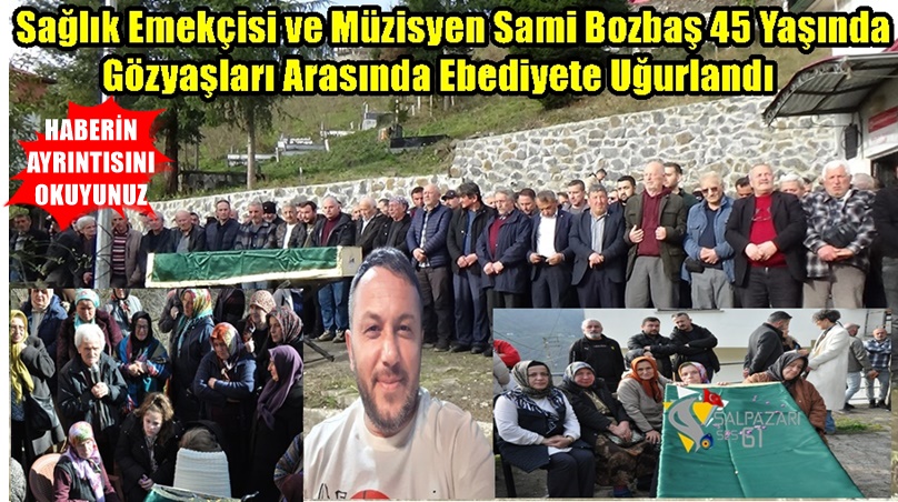 Sağlık Emekçisi ve Müzisyen Sami Bozbaş 45 Yaşında Gözyaşları Arasında Ebediyete Uğurlandı
