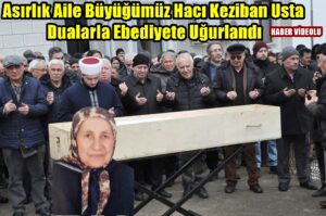 Asırlık Aile Büyüğümüz Hacı Keziban Usta Dualarla Ebediyete Uğurlandı-Haber Videolu