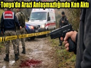 Tonya’da Arazi Anlaşmazlığında Kan Aktı