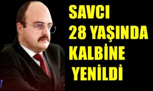 SAVCI 28 YAŞINDA KALBİNE YENİLDİ