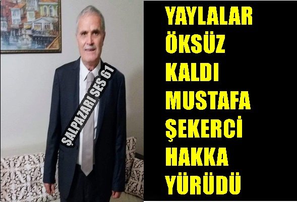Yaylalar Öksüz Kaldı Mustafa Şekerci Hakka Yürüdü