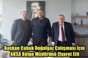 Başkan Çabuk Doğalgaz Çalışması İçin AKSA Bölge Müdürünü Ziyaret Etti