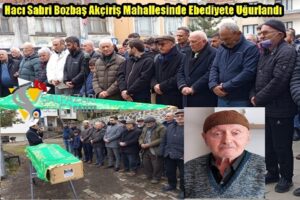 Hacı Sabri Bozbaş Akçiriş Mahallesinde Ebediyete Uğurlandı