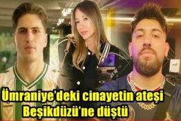 Ümraniye’deki cinayetin ateşi Beşikdüzü’ne düştü