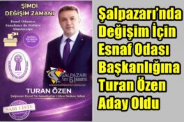 Şalpazarı’nda Değişim İçin Esnaf Odası Başkanlığına Turan Özen Aday Oldu