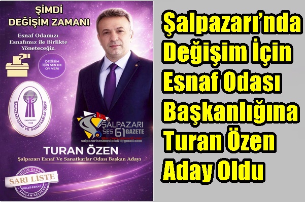 Şalpazarı’nda Değişim İçin Esnaf Odası Başkanlığına Turan Özen Aday Oldu