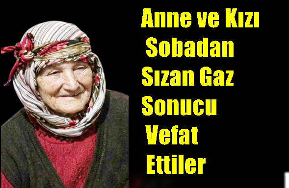 Anne ve Kızı Sobadan Sızan Gaz Sonucu Vefat Ettiler