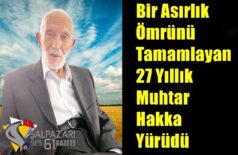 Bir Asırlık Ömrünü Tamamlayan 27 Yıllık Muhtar Hakka Yürüdü
