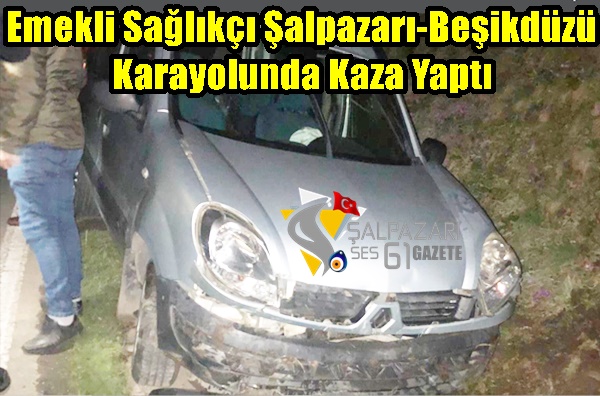 Emekli Sağlıkçı Şalpazarı-Beşikdüzü Karayolunda Kaza Yaptı