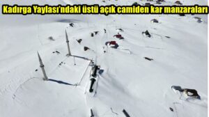 Kadırga Yaylası’ndaki üstü açık camiden kar manzaraları