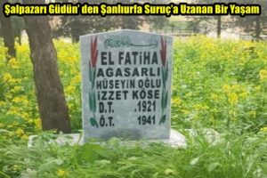 Şalpazarı Güdün’ den Şanlıurfa Suruç’a Uzanan Bir Yaşam